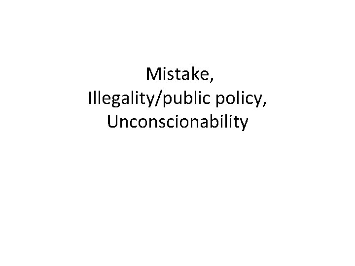 Mistake, Illegality/public policy, Unconscionability 