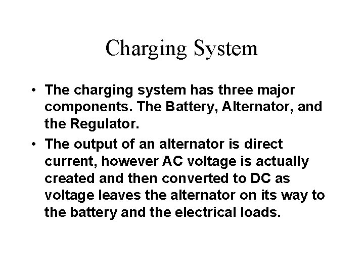 Charging System • The charging system has three major components. The Battery, Alternator, and