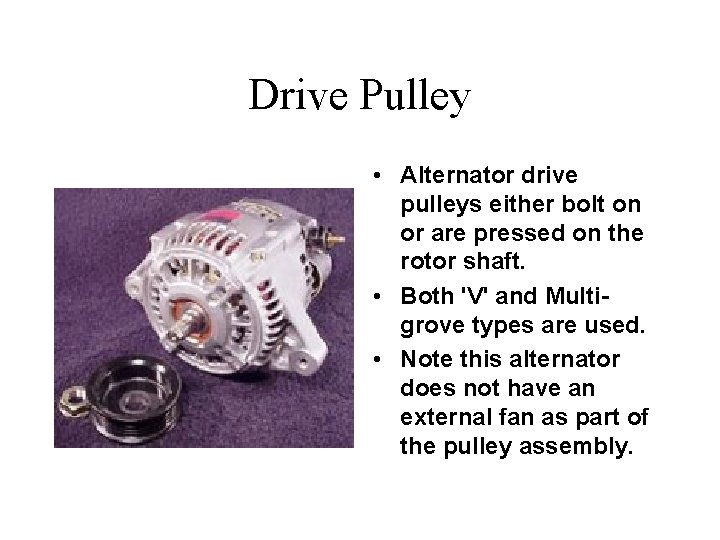 Drive Pulley • Alternator drive pulleys either bolt on or are pressed on the