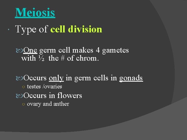 Meiosis Type of cell division One germ cell makes 4 gametes with ½ the