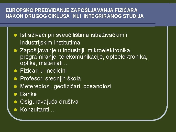 EUROPSKO PREDVIĐANJE ZAPOŠLJAVANJA FIZIČARA NAKON DRUGOG CIKLUSA I/ILI INTEGRIRANOG STUDIJA l l l l EUROPSKO PREDVIĐANJE ZAPOŠLJAVANJA FIZIČARA NAKON DRUGOG CIKLUSA I/ILI INTEGRIRANOG STUDIJA l l l l