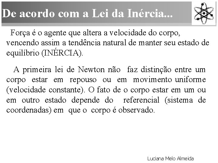 De acordo com a Lei da Inércia. . . Força é o agente que