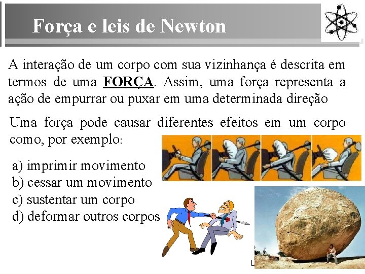 Força e leis de Newton A interação de um corpo com sua vizinhança é