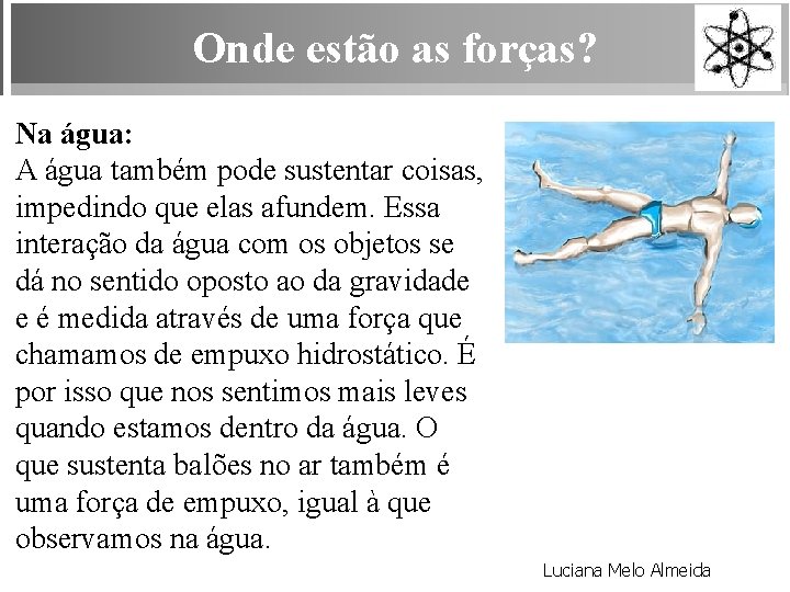 Onde estão as forças? Na água: A água também pode sustentar coisas, impedindo que