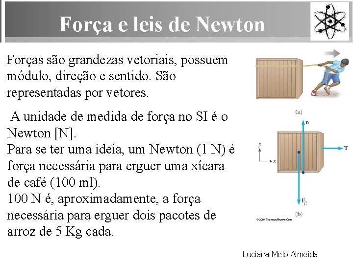 Força e leis de Newton Forças são grandezas vetoriais, possuem módulo, direção e sentido.