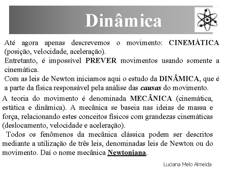  Dinâmica Até agora apenas descrevemos o movimento: CINEMÁTICA (posição, velocidade, aceleração). Entretanto, é