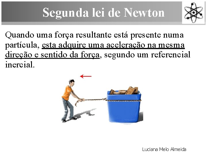 Segunda lei de Newton Quando uma força resultante está presente numa partícula, esta adquire