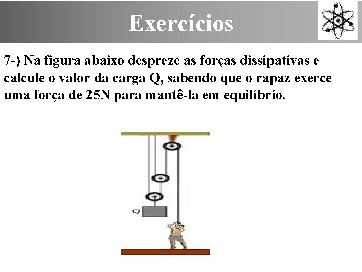 Exercícios 7 -) Na figura abaixo despreze as forças dissipativas e calcule o valor