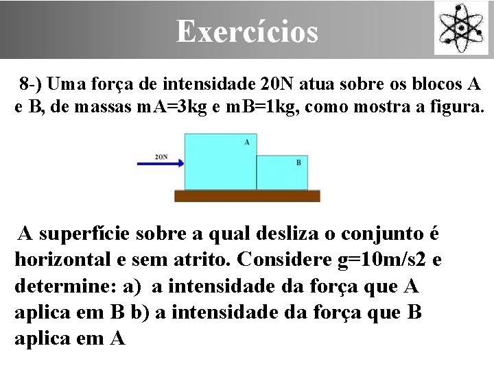 Exercícios 8 -) Uma força de intensidade 20 N atua sobre os blocos A