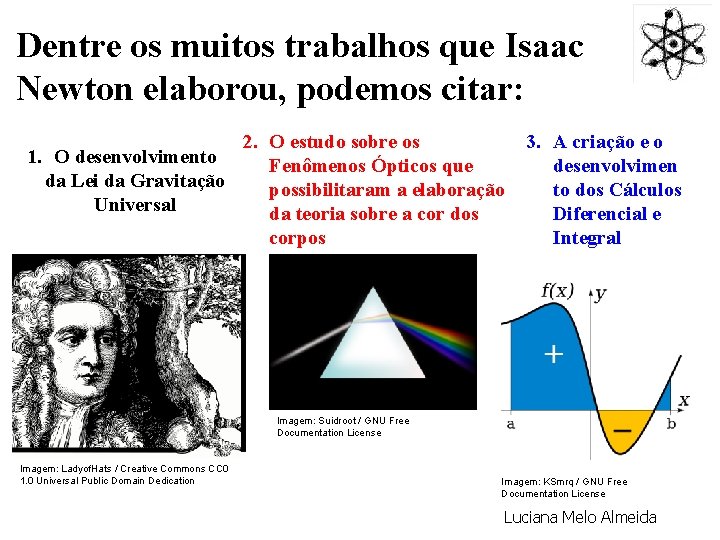 Dentre os muitos trabalhos que Isaac Newton elaborou, podemos citar: 2. O estudo sobre