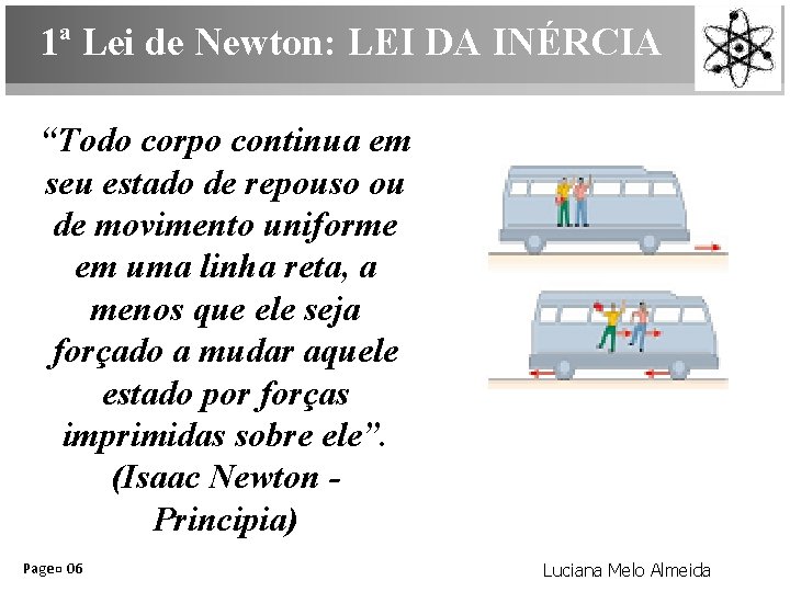 1ª Lei de Newton: LEI DA INÉRCIA “Todo corpo continua em seu estado de