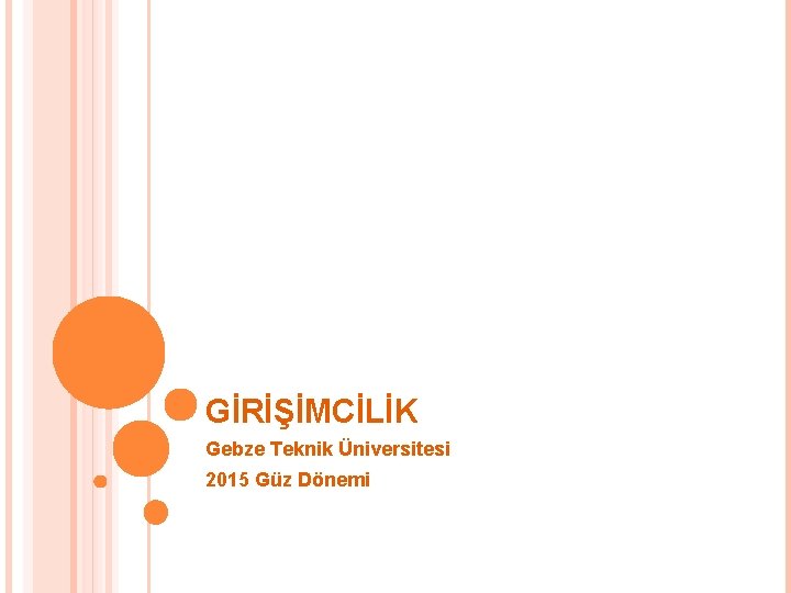 GİRİŞİMCİLİK Gebze Teknik Üniversitesi 2015 Güz Dönemi 