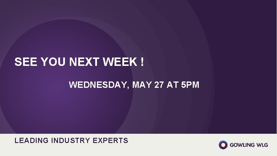 SEE YOU NEXT WEEK ! WEDNESDAY, MAY 27 AT 5 PM LEADING INDUSTRY EXPERTS SEE YOU NEXT WEEK ! WEDNESDAY, MAY 27 AT 5 PM LEADING INDUSTRY EXPERTS