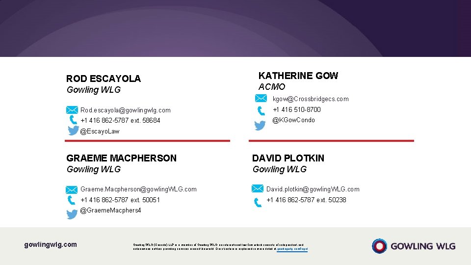ROD ESCAYOLA Gowling WLG KATHERINE GOW ACMO kgow@Crossbridgecs. com Rod. escayola@gowlingwlg. com +1 416 ROD ESCAYOLA Gowling WLG KATHERINE GOW ACMO kgow@Crossbridgecs. com Rod. escayola@gowlingwlg. com +1 416