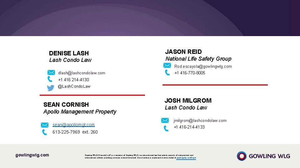 DENISE LASH Lash Condo Law JASON REID National Life Safety Group Rod. escayola@gowlingwlg. com DENISE LASH Lash Condo Law JASON REID National Life Safety Group Rod. escayola@gowlingwlg. com