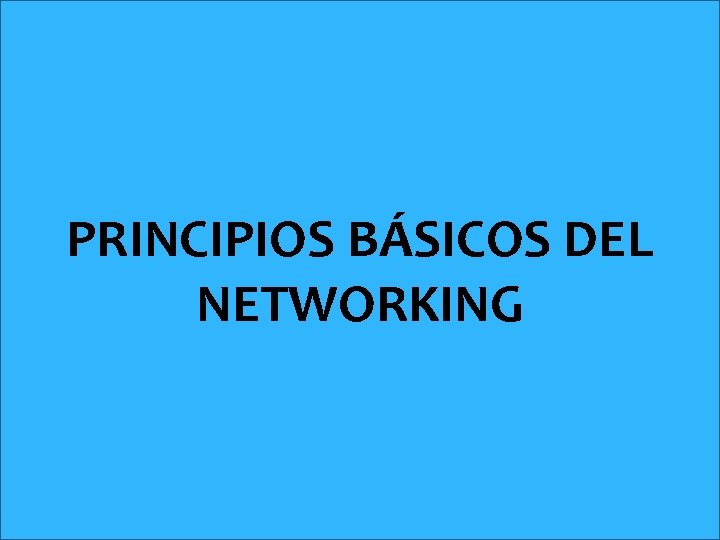 PRINCIPIOS BÁSICOS DEL NETWORKING 