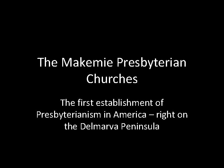 The Makemie Presbyterian Churches The first establishment of Presbyterianism in America – right on