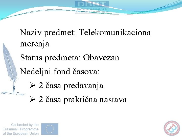 Naziv predmet: Telekomunikaciona merenja Status predmeta: Obavezan Nedeljni fond časova: Ø 2 časa predavanja Naziv predmet: Telekomunikaciona merenja Status predmeta: Obavezan Nedeljni fond časova: Ø 2 časa predavanja
