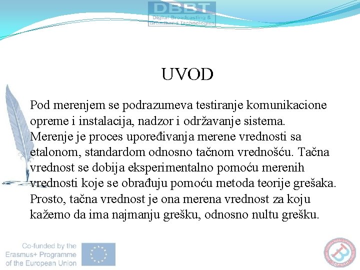 UVOD Pod merenjem se podrazumeva testiranje komunikacione opreme i instalacija, nadzor i održavanje sistema. UVOD Pod merenjem se podrazumeva testiranje komunikacione opreme i instalacija, nadzor i održavanje sistema.