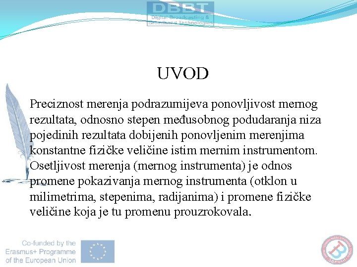 UVOD Preciznost merenja podrazumijeva ponovljivost mernog rezultata, odnosno stepen međusobnog podudaranja niza pojedinih rezultata UVOD Preciznost merenja podrazumijeva ponovljivost mernog rezultata, odnosno stepen međusobnog podudaranja niza pojedinih rezultata