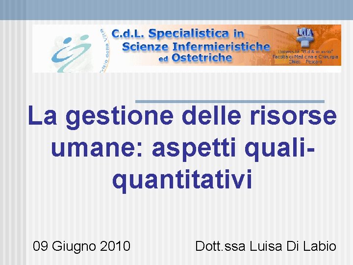 La gestione delle risorse umane: aspetti qualiquantitativi 09 Giugno 2010 Dott. ssa Luisa Di