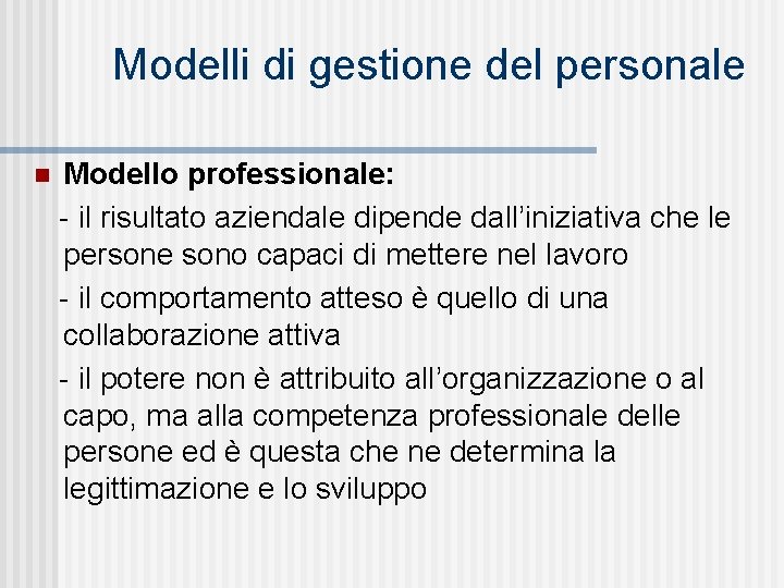 Modelli di gestione del personale n Modello professionale: - il risultato aziendale dipende dall’iniziativa