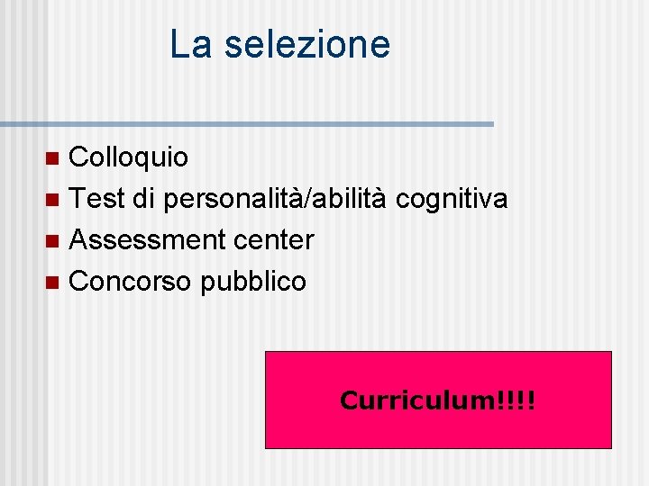La selezione Colloquio n Test di personalità/abilità cognitiva n Assessment center n Concorso pubblico