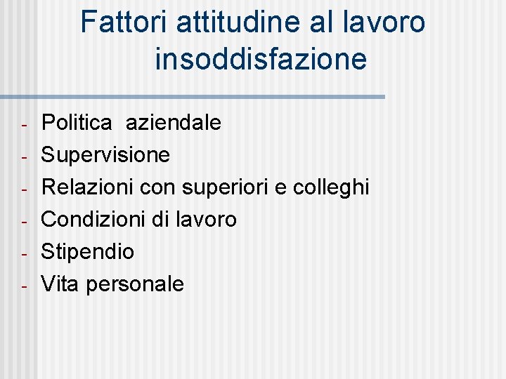 Fattori attitudine al lavoro insoddisfazione - Politica aziendale Supervisione Relazioni con superiori e colleghi