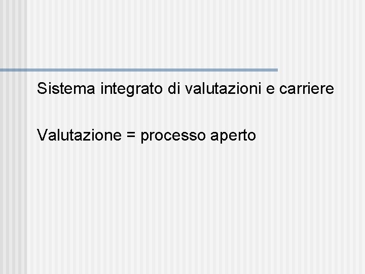 Sistema integrato di valutazioni e carriere Valutazione = processo aperto 