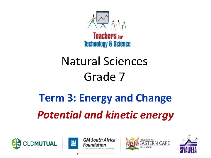Natural Sciences Grade 7 Term 3: Energy and Change Potential and kinetic energy 