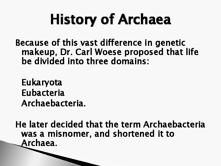 History of Archaea Because of this vast difference in genetic makeup, Dr. Carl Woese