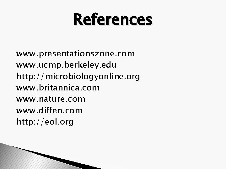 References www. presentationszone. com www. ucmp. berkeley. edu http: //microbiologyonline. org www. britannica. com