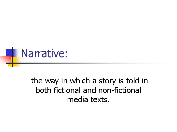 Narrative: the way in which a story is told in both fictional and non-fictional