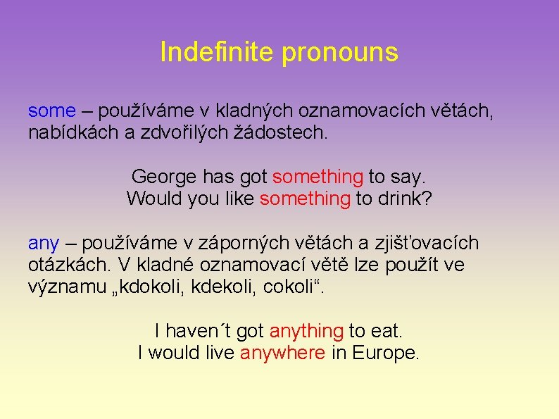 Indefinite pronouns some – používáme v kladných oznamovacích větách, nabídkách a zdvořilých žádostech. George