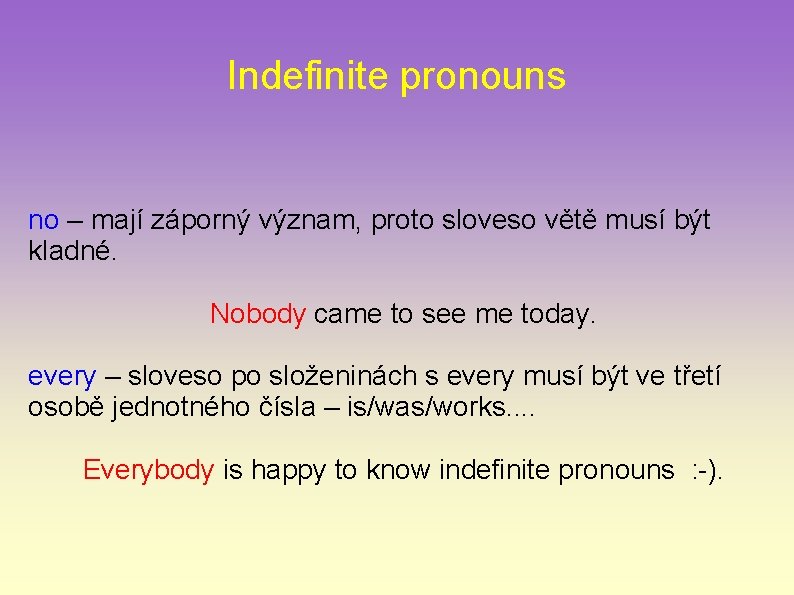 Indefinite pronouns no – mají záporný význam, proto sloveso větě musí být kladné. Nobody