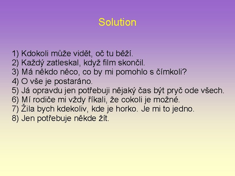 Solution 1) Kdokoli může vidět, oč tu běží. 2) Každý zatleskal, když film skončil.