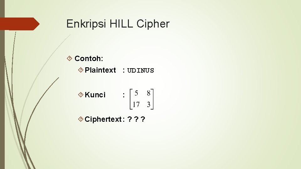 Enkripsi HILL Cipher Contoh: Plaintext : UDINUS Kunci : Ciphertext : ? ? ?