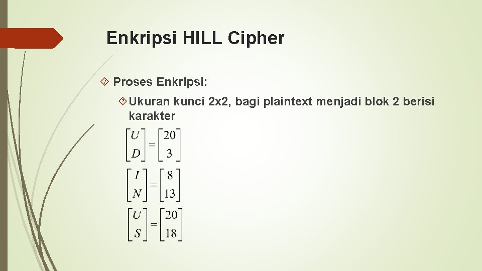 Enkripsi HILL Cipher Proses Enkripsi: Ukuran kunci 2 x 2, bagi plaintext menjadi blok