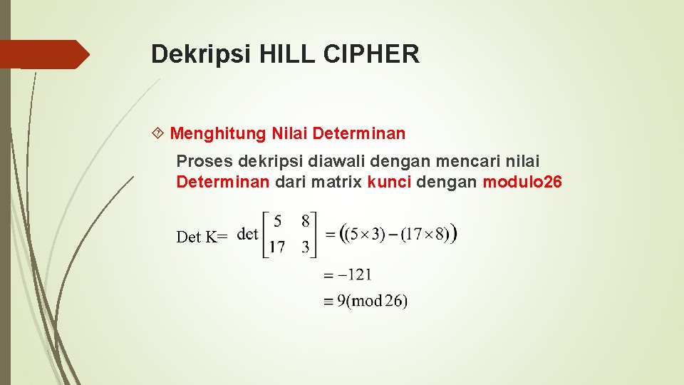 Dekripsi HILL CIPHER Menghitung Nilai Determinan Proses dekripsi diawali dengan mencari nilai Determinan dari