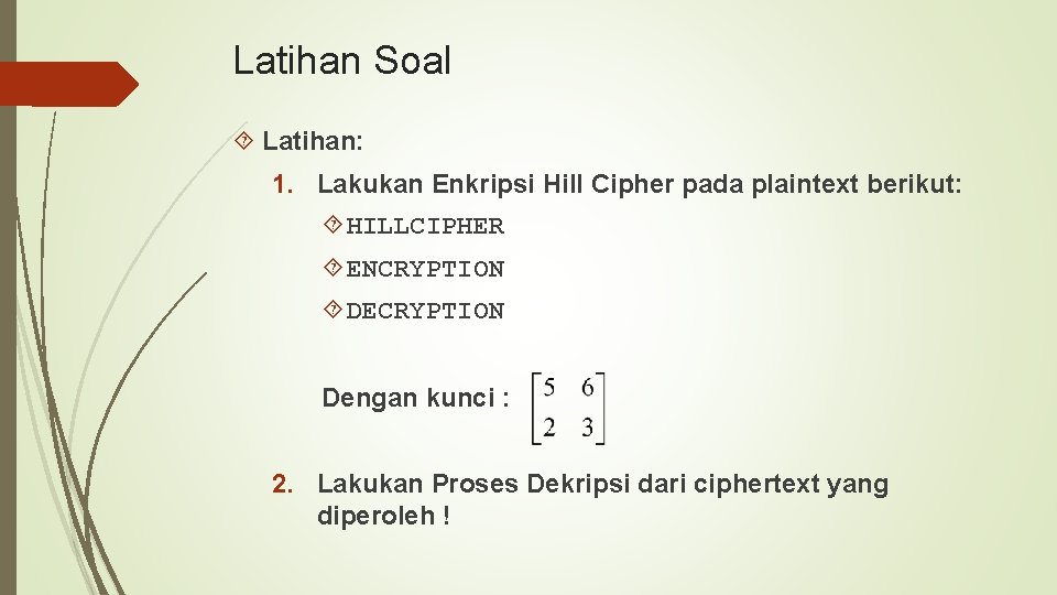 Latihan Soal Latihan: 1. Lakukan Enkripsi Hill Cipher pada plaintext berikut: HILLCIPHER ENCRYPTION DECRYPTION