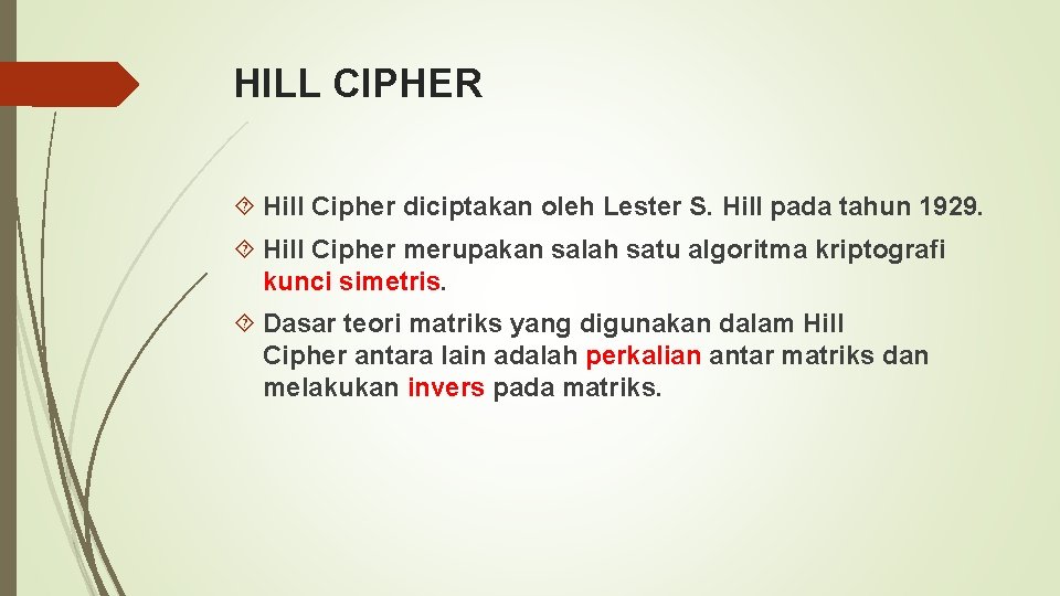 HILL CIPHER Hill Cipher diciptakan oleh Lester S. Hill pada tahun 1929. Hill Cipher