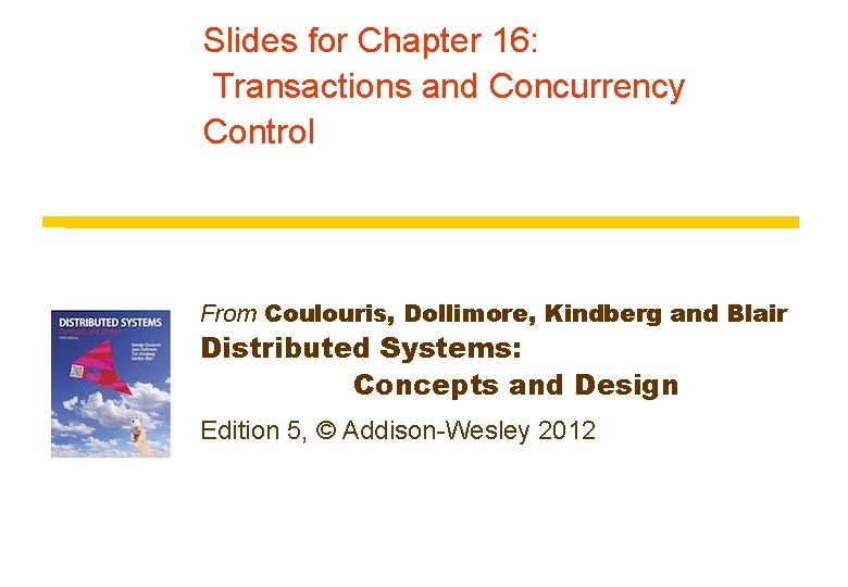 Slides for Chapter 16: Transactions and Concurrency Control From Coulouris, Dollimore, Kindberg and Blair