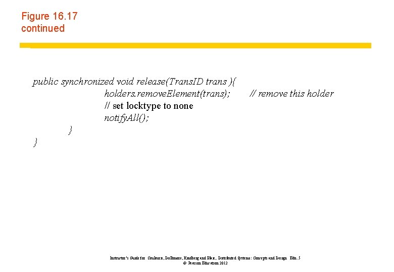 Figure 16. 17 continued public synchronized void release(Trans. ID trans ){ holders. remove. Element(trans);