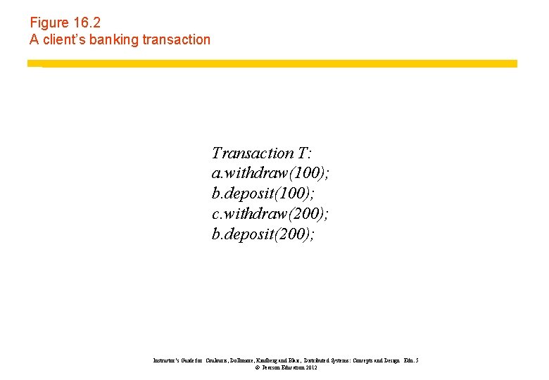 Figure 16. 2 A client’s banking transaction T: a. withdraw(100); b. deposit(100); c. withdraw(200);