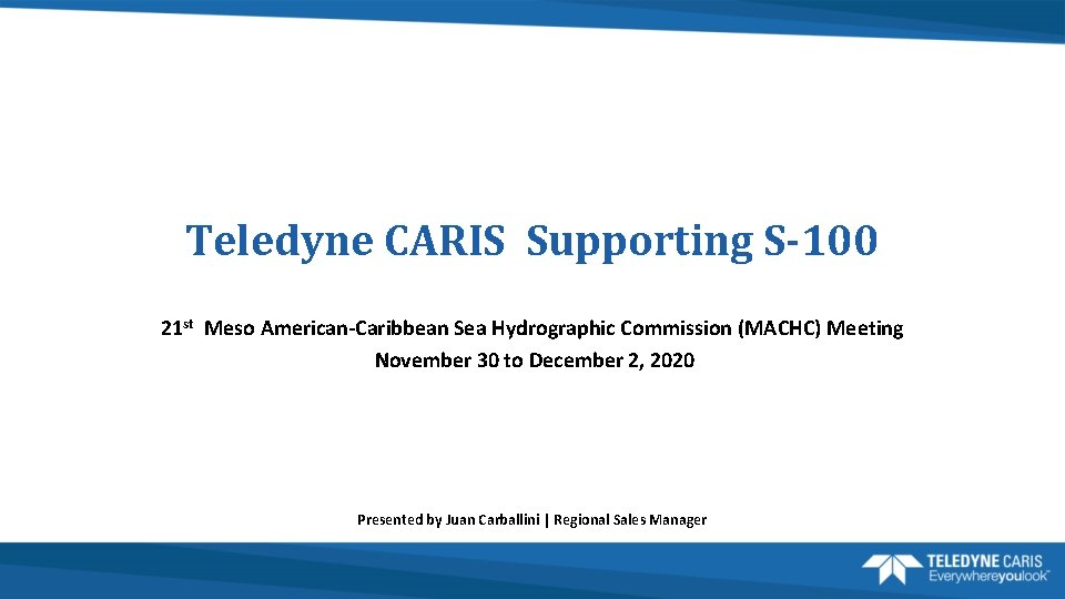 Teledyne CARIS Supporting S-100 21 st Meso American-Caribbean Sea Hydrographic Commission (MACHC) Meeting November