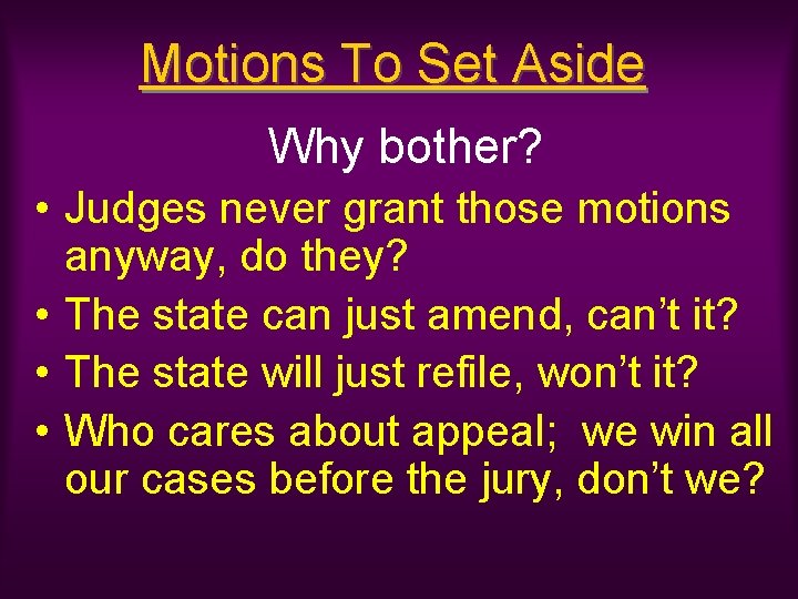 Motions To Set Aside Why bother? • Judges never grant those motions anyway, do