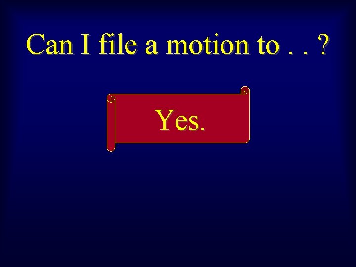 Can I file a motion to. . ? Yes. 