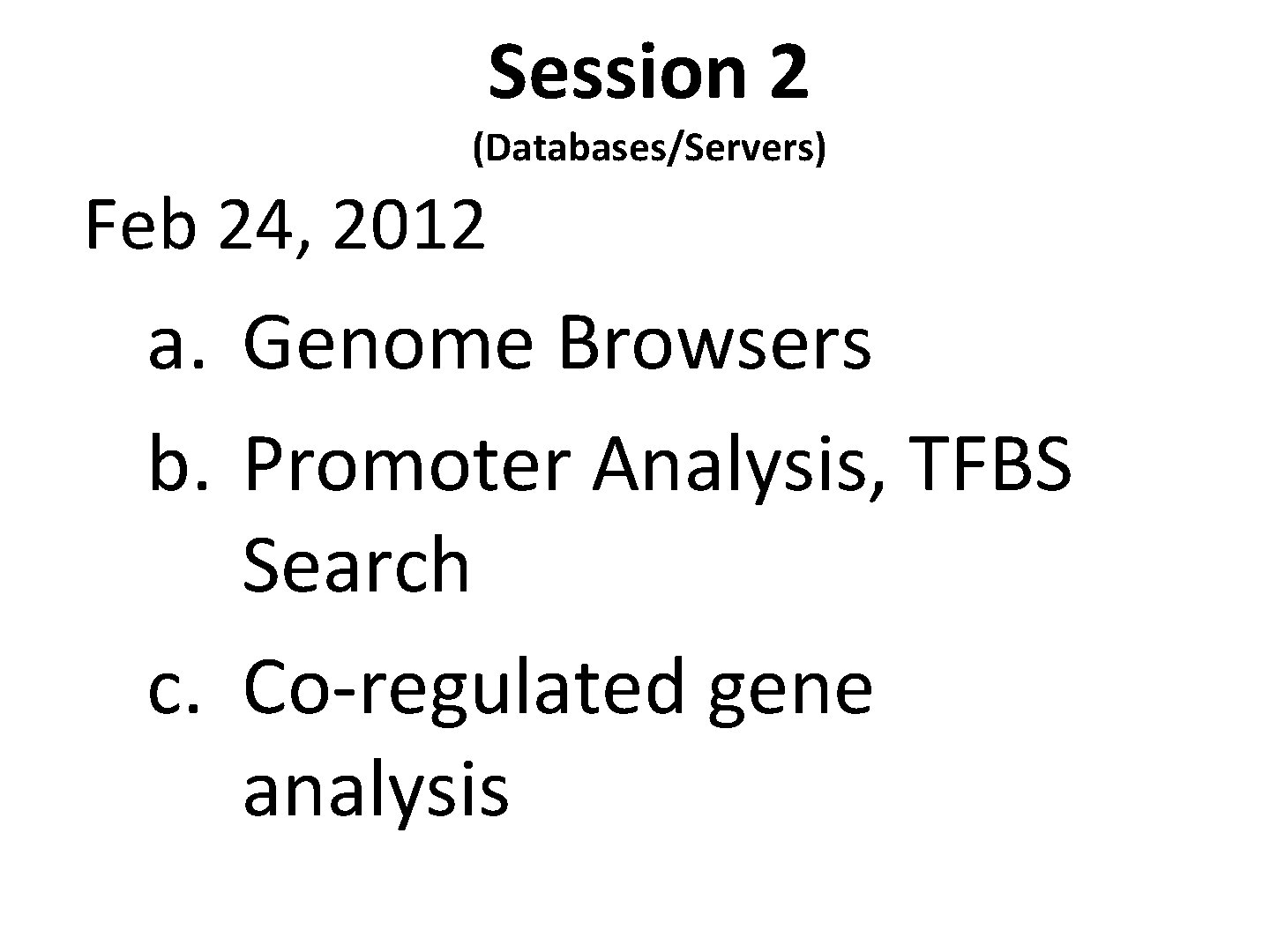 Session 2 (Databases/Servers) Feb 24, 2012 a. Genome Browsers b. Promoter Analysis, TFBS Search