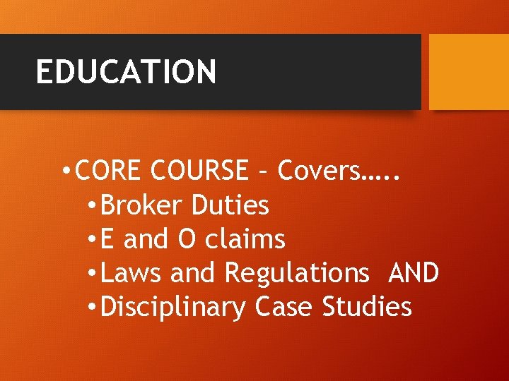 EDUCATION • CORE COURSE – Covers…. . • Broker Duties • E and O