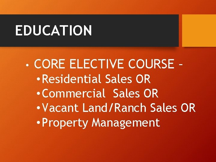 EDUCATION • CORE ELECTIVE COURSE – • Residential Sales OR • Commercial Sales OR